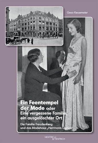 Ein Feentempel der Mode oder Eine vergessene Familie, ein ausgelöschter Ort: Die Familie Freudenberg und das Modehaus „Herrmann Gerson“